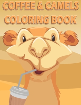 Paperback Coffee and Camels Coloring Book: A Fun coloring gift book for all camel lovers and coffee addicts. With fun simple camel coloring pages, and coffee cu Book