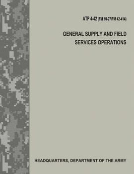 Paperback General Supply and Field Services Operations (ATP 4-42 / FM 10-27 / FM 42-414) Book