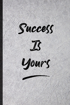 Success Is Yours: Funny Blank Lined Notebook/ Journal For Positive Motivation, Support Faith Belief, Inspirational Saying Unique Special Birthday Gift Idea Classic 6x9 110 Pages