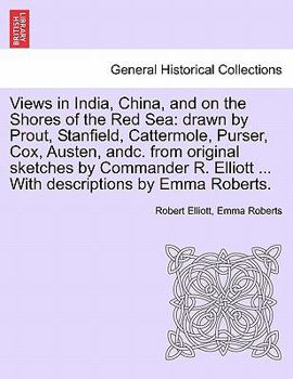 Paperback Views in India, China, and on the Shores of the Red Sea: Drawn by Prout, Stanfield, Cattermole, Purser, Cox, Austen, Andc. from Original Sketches by C Book