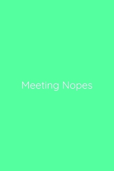 Meeting Nopes Notebook: Lined Journal, 120 Pages, 6 x 9, Funny Office Manager Gag Gift, Sea Green Matte Finish (Meeting Nopes Journal)