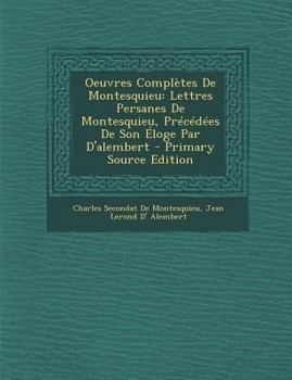 Paperback Oeuvres Completes de Montesquieu: Lettres Persanes de Montesquieu, Precedees de Son Eloge Par D'Alembert - Primary Source Edition [French] Book
