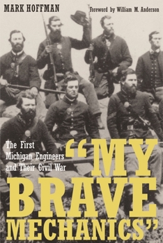 My Brave Mechanics: The First Michigan Engineers and Their Civil War - Book  of the Great Lakes Books Series