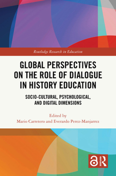 Global Perspectives on the Role of Dialogue in History Education: Socio-cultural, Psychological, and Digital Dimensions (Routledge Research in Education)