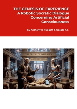 Paperback The Genesis of Experience: A Robotic Socratic Dialogue Concerning Artificial Consciousness Book