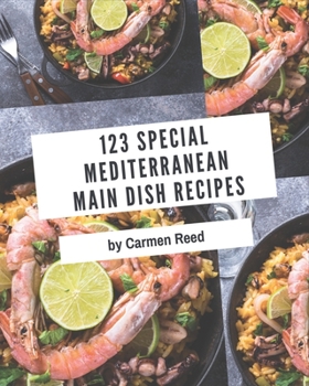 123 Special Mediterranean Main Dish Recipes: A Mediterranean Main Dish Cookbook from the Heart!