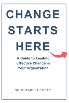 Paperback Change Starts Here: A Guide to Leading Effective Change in Your Organization Book