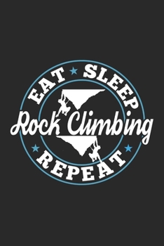 Eat Sleep Rock Climbing Repeat: Funny Cool Rock Climbing Journal Notebook Workbook Diary Planner-6x9 - 120 Blank Pages - Cute Gift For Rock Climbers, Instructors, Enthusiasts, Climbing Fans