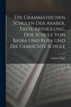 Paperback Die grammatischen Schulen der Araber, Erste Abtheilung, doe Schule von Basra und Kufa und die gemischte Schule [German] Book