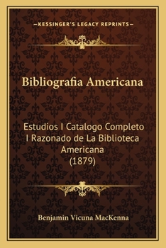 Paperback Bibliografia Americana: Estudios I Catalogo Completo I Razonado de La Biblioteca Americana (1879) [Spanish] Book