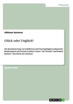 Paperback Glück oder Unglück?: Die Konstituierung von Indifferenz und Gleichgültigkeit anhand der Konfrontation mit Fremde in Albert Camus' "Der Fremde" und Rol [German] Book