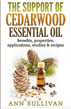 Paperback The Support of Cedarwood Essential Oils: Benefits, Properties, Applications, Studies & Recipes Book