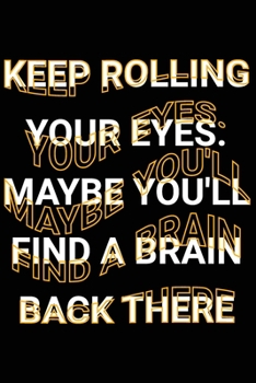 Paperback Keep Rolling Your Eyes. Maybe You'll Find A Brain Back There: Funny Sarcastic Saying Joke to People Who Roll Their Eyes Blank Lined Journal Gift Book