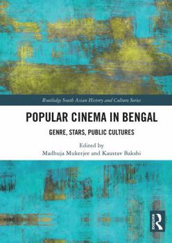 Popular Cinema in Bengal: Genre, Stars, Public Cultures (Routledge South Asian History and Culture Series)