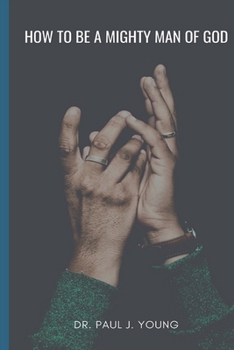 Paperback How To Be A MIGHTY MAN of God: 5 Steps That Will Change Your Life! Book