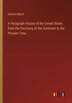 Paperback A Paragraph History of the United States from the Discovery of the Continent to the Present Time Book