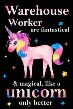 Warehouse Worker are fantastical & magical, like a unicorn only  better, employee appreciation notebook: unicorn notebook, appreciation gifts for  coworkers with Lined and Blank Pages