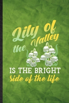 Paperback Lily of the Valley Is the Bright Side of the Life: Funny Blank Lined Lilly Of The Valley Gardener Notebook/ Journal, Graduation Appreciation Gratitude Book