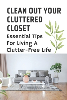 Paperback Clean Out Your Cluttered Closet: Essential Tips For Living A Clutter-Free Life: Ideas For A Clutter-Free Home Book