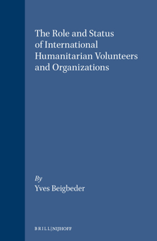 Hardcover The Role and Status of International Humanitarian Volunteers and Organizations: The Right and Duty to Humanitarian Assistance Book