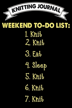 Knitting Journal Weekend To-Do List : Knit Eat Sleep Knit: Funny Knitting Project journal Notebook Gifts. Best Knitting Project Journal for Knitters ... Project Journal Notebook For Knitters.
