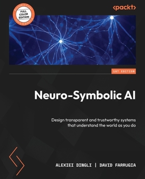 Paperback Neuro-Symbolic AI: Design transparent and trustworthy systems that understand the world as you do Book