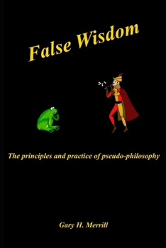 Paperback False Wisdom: The Principles and Practice of Pseudo-philosophy Book