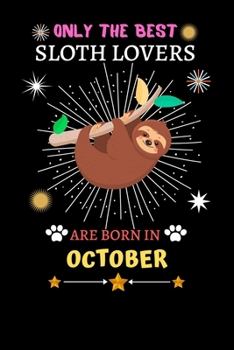 Only The Best Sloth Lovers Are Born In October: Blank Lined Notebook Journal, Sloth Notebook Journal For Men Women And Kids, Gifts For Sloth Lovers