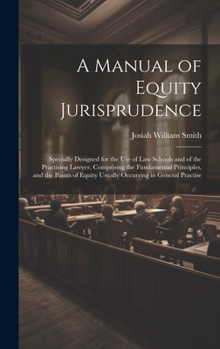 Hardcover A Manual of Equity Jurisprudence: Specially Designed for the use of law Schools and of the Practising Lawyer, Comprising the Fundamental Principles, a Book