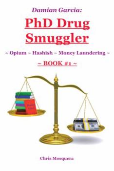Damian Garcia: PhD Drug Smuggler Book 1 : Opium Hashish Money Laundering