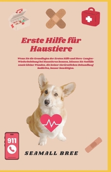 Erste Hilfe für Haustiere: Wenn Sie die Grundlagen der Ersten Hilfe und Herz-Lungen-Wiederbelebung bei Haustieren kennen, können Sie Notfälle sowie ... tierärztlichen Behandlun (German Edition)