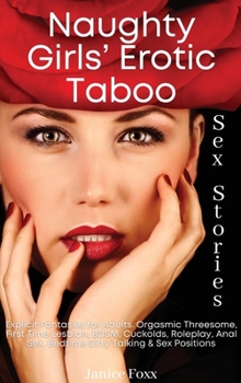 Naughty Girls' Erotic Taboo Sex Stories: Explicit Fantasies for Adults. Orgasmic Threesome, First Time Lesbian, BDSM, Cuckolds, Roleplay, Anal Sex, Bedtime Dirty Talking & Sex Positions