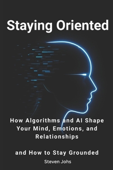 Paperback Staying Oriented: How Social Media Algorithms and AI Shape Your Emotions - and How to Stay Grounded Book