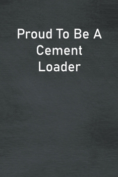 Paperback Proud To Be A Cement Loader: Lined Notebook For Men, Women And Co Workers Book