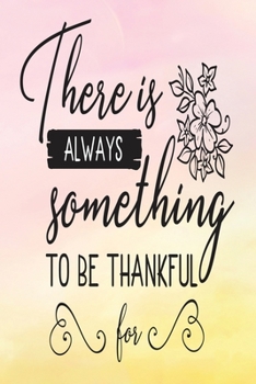 Daily Gratitude Journal: There Is Always Something To Be Thankful For | Daily and Weekly Reflection | Positive Mindset Notebook | Cultivate Happiness ... Women's Faith (Encouraging Quotes and Verses)