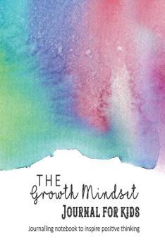 Paperback The Growth Mindset Journal for Kids: The Perfect Pocket Journalling Notebook with Positive Affirmations to Inspire Positivity, Wellbeing, Self Worth a Book