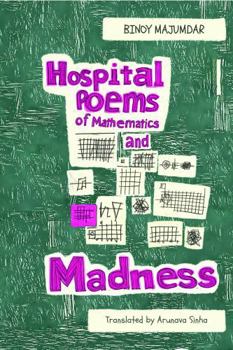 Hospital Poems of Mathematics and Madness by Binoy Majumdar, Translated by Arunava Sinha