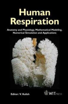Human Respiration: Anatomy And Physiology, Mathematical Modeling, Numerical Simulation And Applications (Advances in Bioengineering, No 3) (Advances in Bioengineering, No 3)