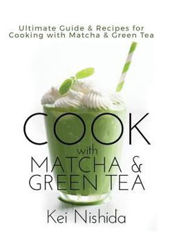 Hardcover Cook with Matcha and Green Tea: Ultimate Guide & Recipes for Cooking with Matcha and Green Tea Book