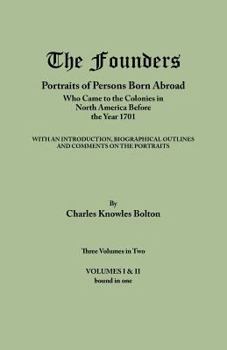 Founders: Portraits of Persons Born Abroad Who Came to the Colonies in North America Before the Year 1701 (3 Volumes in 2)