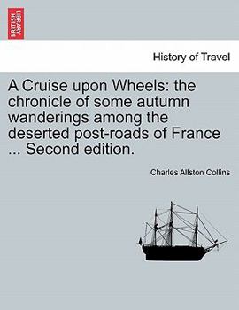 Paperback A Cruise Upon Wheels: The Chronicle of Some Autumn Wanderings Among the Deserted Post-Roads of France ... Second Edition. Book