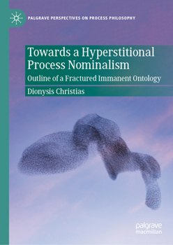 Towards a Hyperstitional Process Nominalism: Outline of a Fractured Immanent Ontology (Palgrave Perspectives on Process Philosophy)