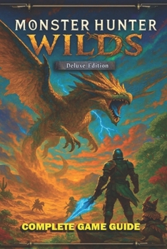 Paperback Monster Hunter Wilds Complete Game Guide: Walkthrough, Strategy, Crafting, Combat, Tips, Builds, Secrets... and All You Need to Know Book