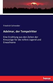 Paperback Adelmar, der Tempelritter: Eine Erzählung aus den Zeiten der Kreuzzüge für die reifere Jugend und Erwachsene [German] Book