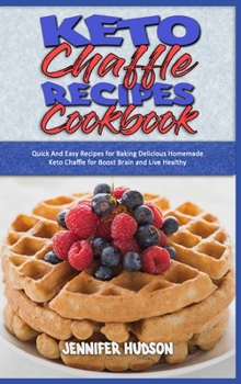 Hardcover Keto Chaffle Recipes Cookbook: Quick And Easy Recipes for Baking Delicious Homemade Keto Chaffle for Boost Brain and Live Healthy Book