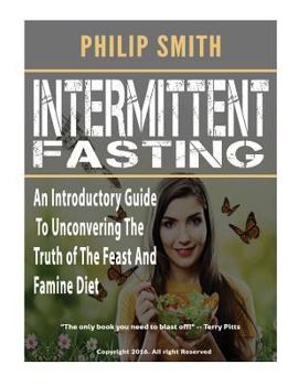 Paperback Intermittent Fasting: An Introductory Guide To Unconvering The Truth of The Feast And Famine Diet Book
