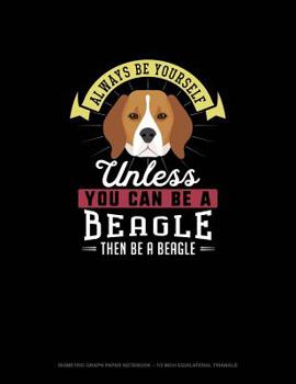 Paperback Always Be Yourself Unless You Can Be A Beagle Then Be A Beagle: Isometric Graph Paper Notebook - 1/2 Inch Equilateral Triangle Book