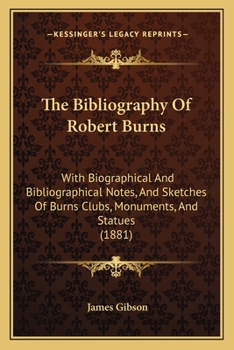 Paperback The Bibliography Of Robert Burns: With Biographical And Bibliographical Notes, And Sketches Of Burns Clubs, Monuments, And Statues (1881) Book