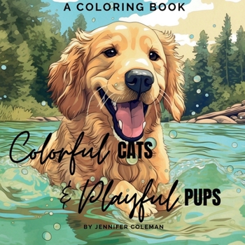 Paperback Colorful Cats & Playful Pups: Extraordinarily Fun and Stress-Relieving Coloring Book for Pet Lovers of All Ages Book