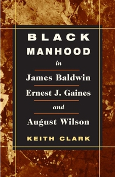 Paperback Black Manhood in James Baldwin, Ernest J. Gaines, and August Wilson Book